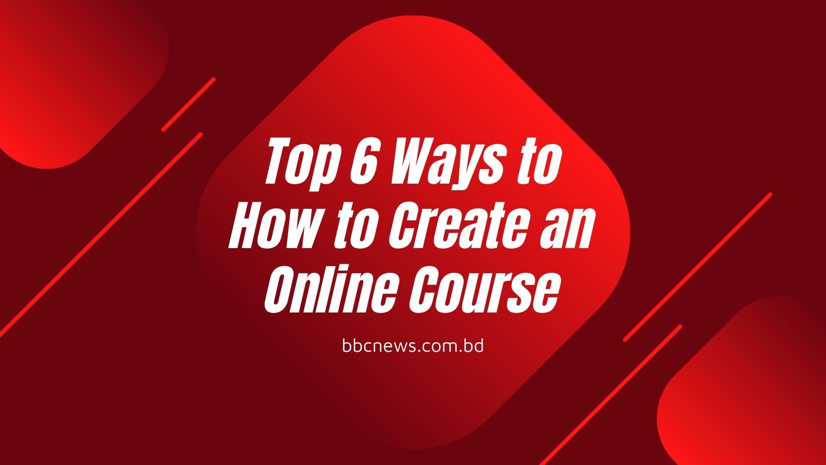 Top 6 Ways to How to Create an Online Course